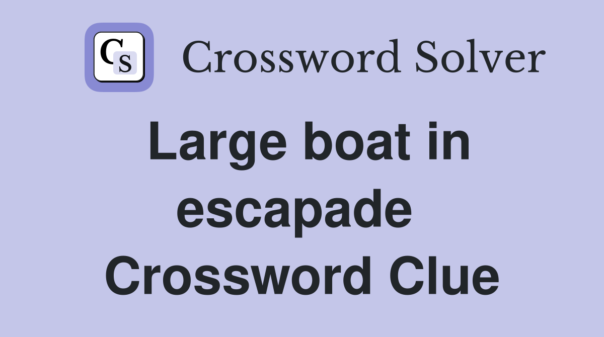 Large boat in escapade  Crossword Clue
