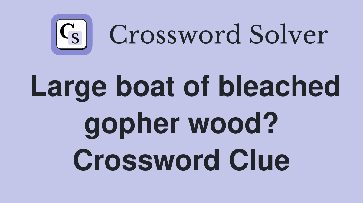 Large boat of bleached gopher wood? Crossword Clue