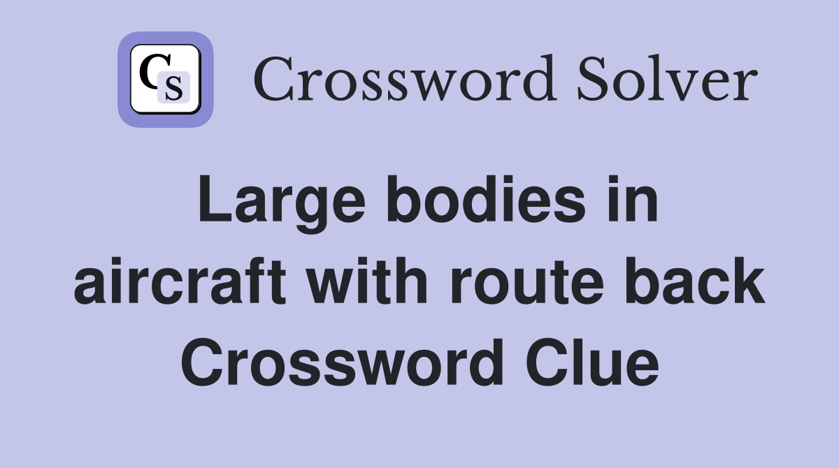 Large bodies in aircraft with route back Crossword Clue