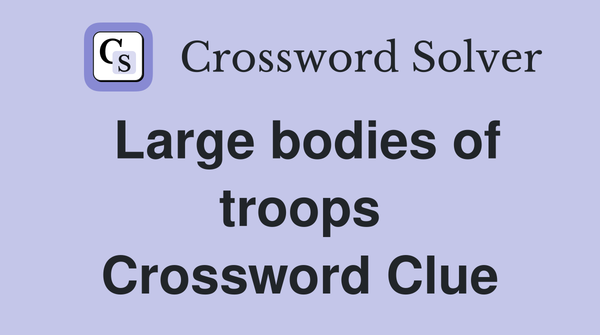 Large bodies of troops Crossword Clue