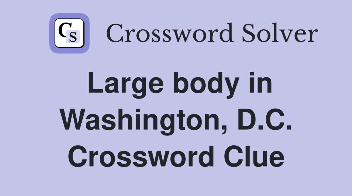 Large body in Washington, D.C. Crossword Clue