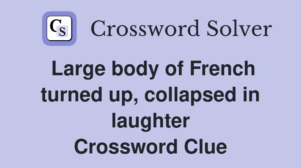 Large body of French turned up, collapsed in laughter Crossword Clue