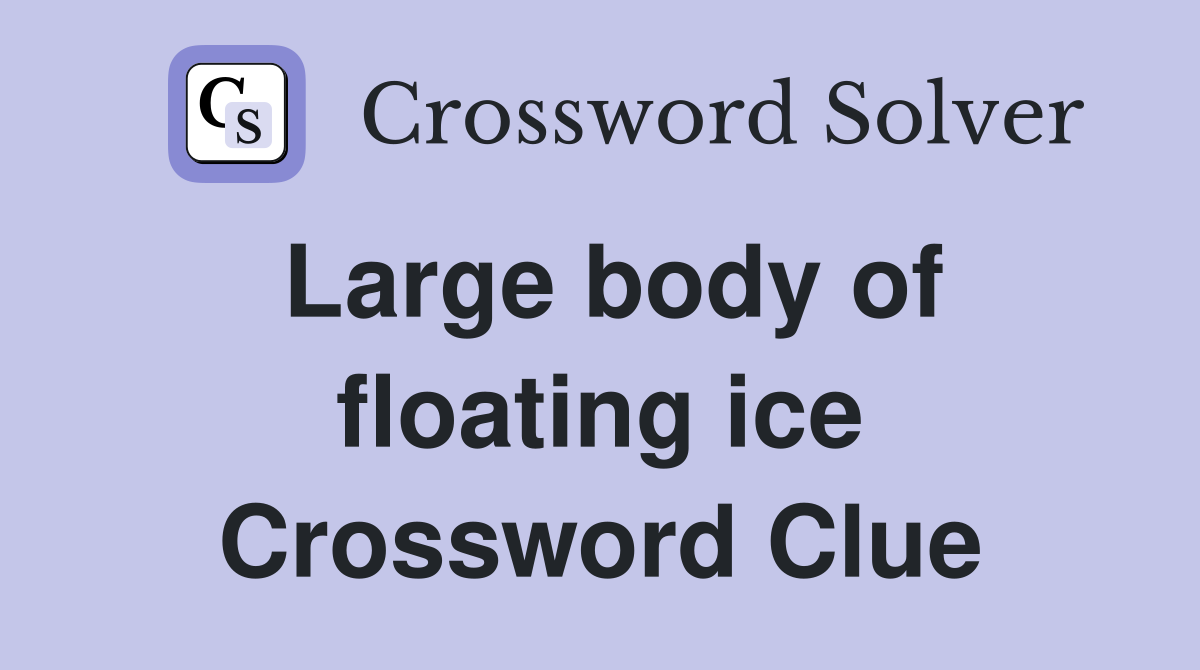 Large body of floating ice Crossword Clue