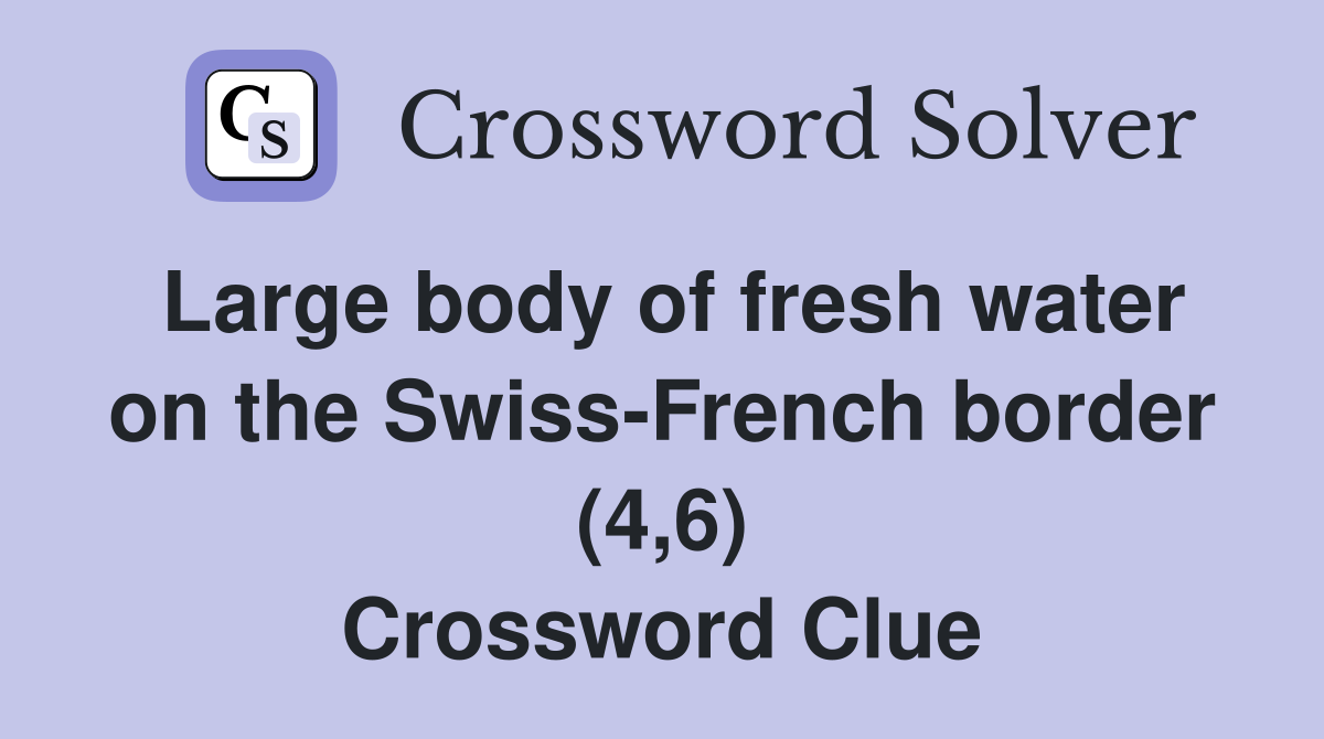 Large body of fresh water on the Swiss-French border (4,6) Crossword Clue
