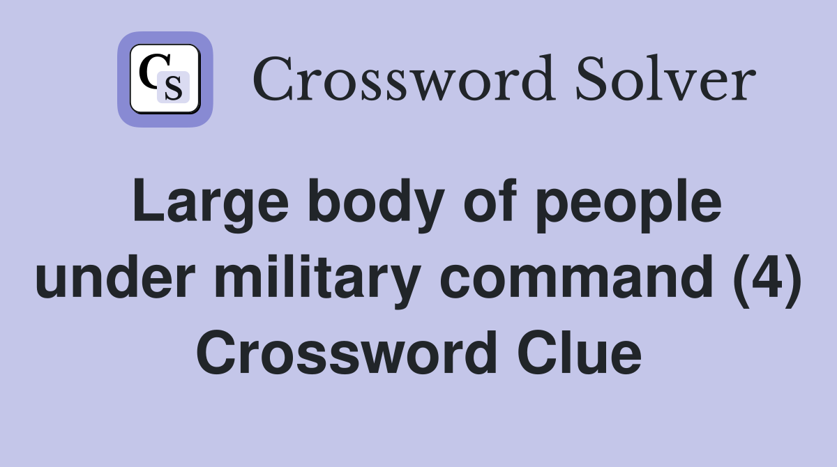 Large body of people under military command (4) Crossword Clue