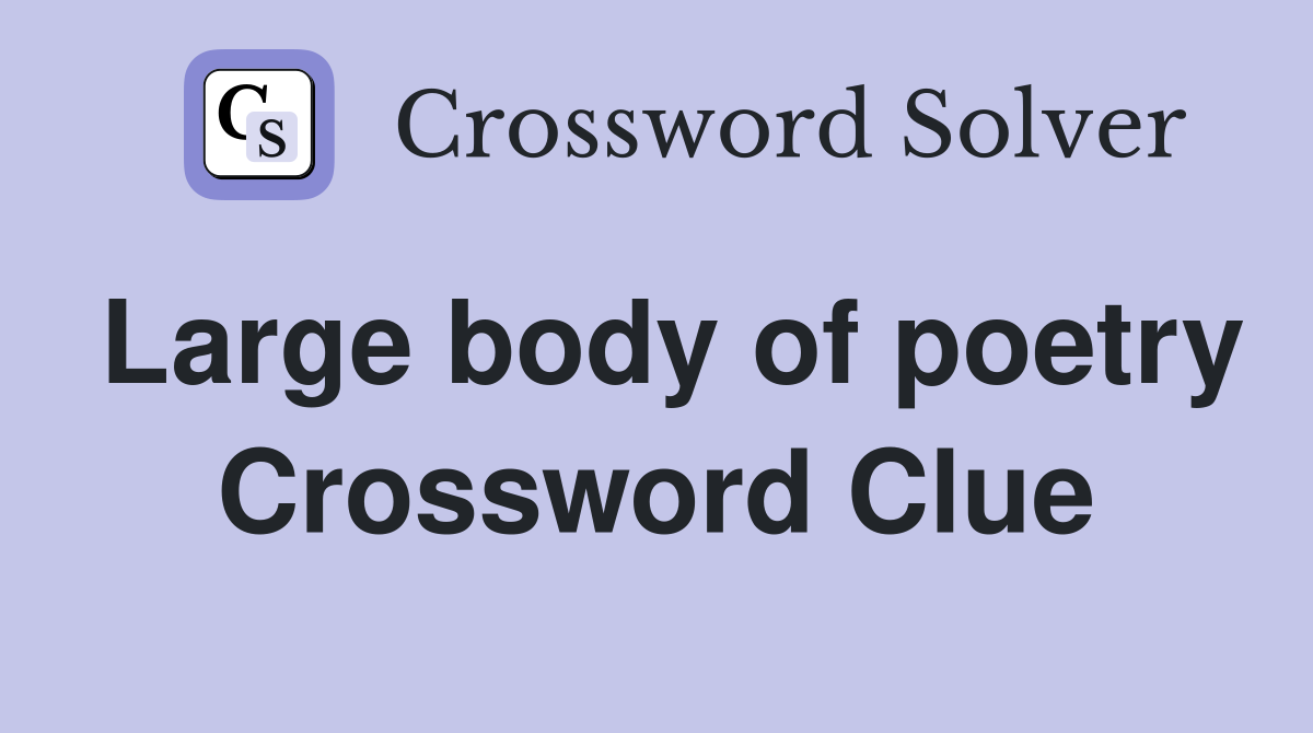 Large body of poetry Crossword Clue
