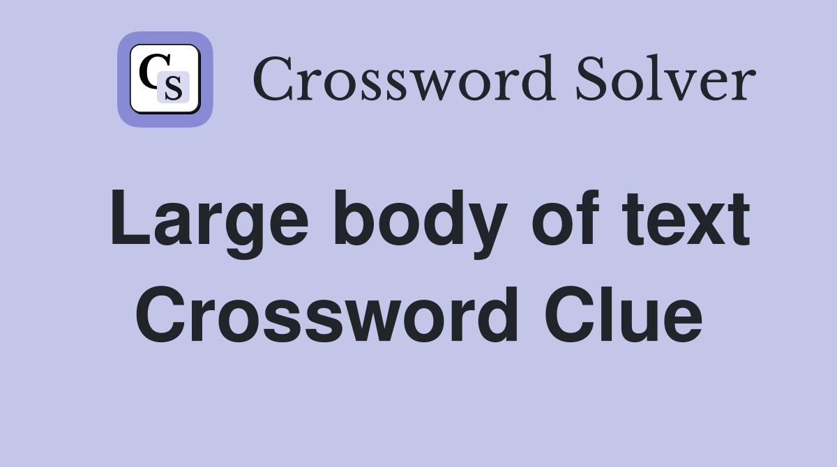 Large body of text Crossword Clue