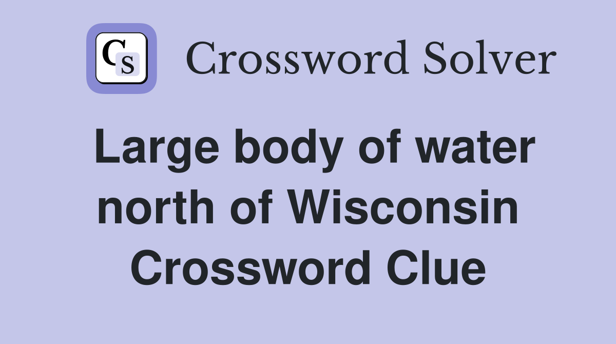 Large body of water north of Wisconsin Crossword Clue