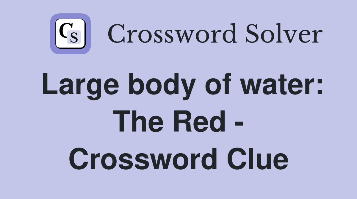 Large body of water: The Red - Crossword Clue