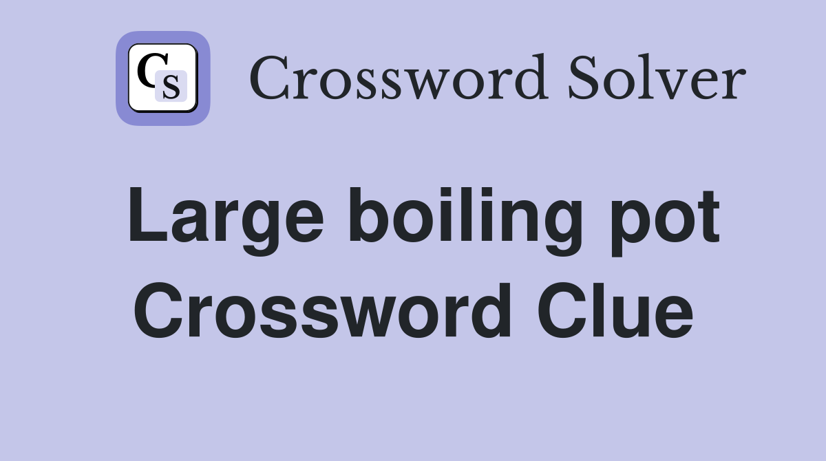 Large boiling pot Crossword Clue