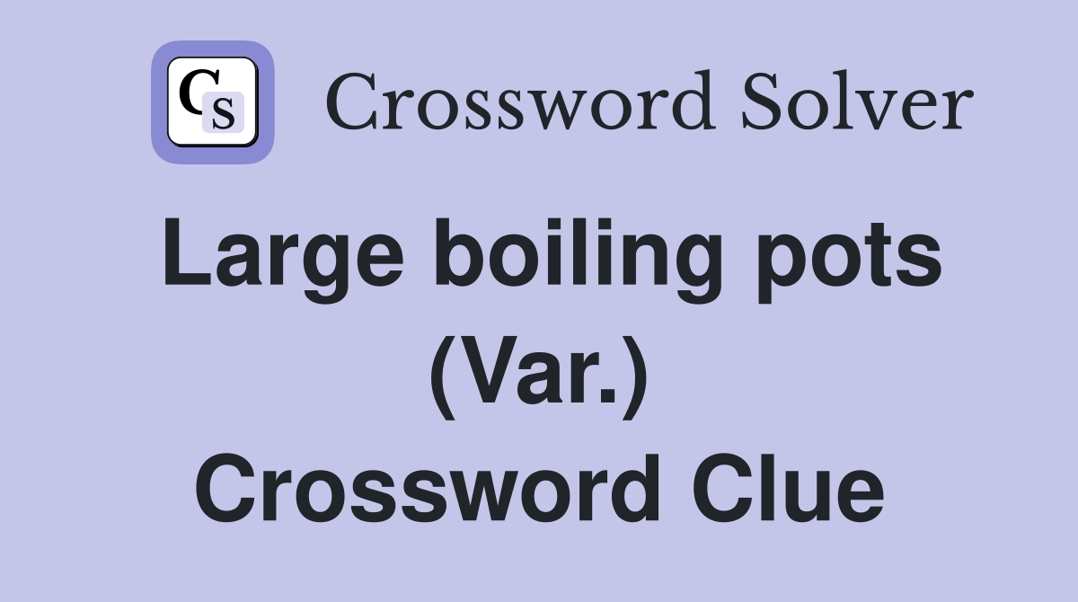 Large boiling pots (Var.) Crossword Clue