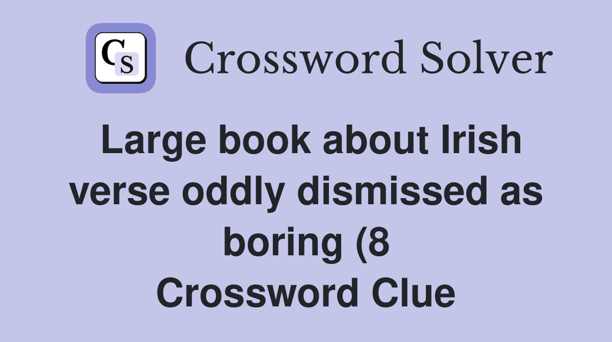 Large book about Irish verse oddly dismissed as boring (8) Crossword Large book about Irish verse oddly dismissed as boring (8) Crossword