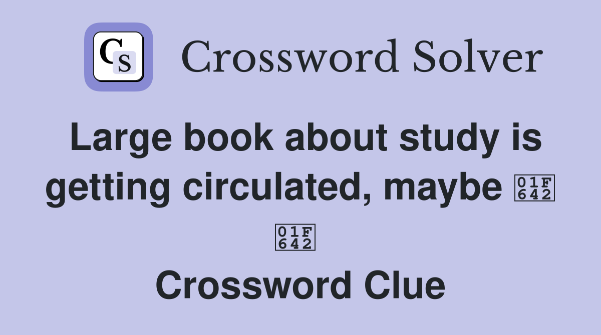 Large book about study is getting circulated, maybe 🙂 🙂  Crossword Clue