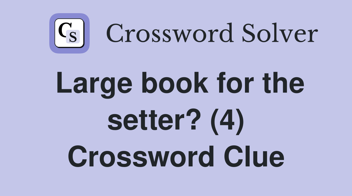 Large book for the setter? (4) Crossword Clue