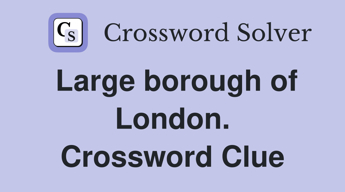Large borough of London. Crossword Clue