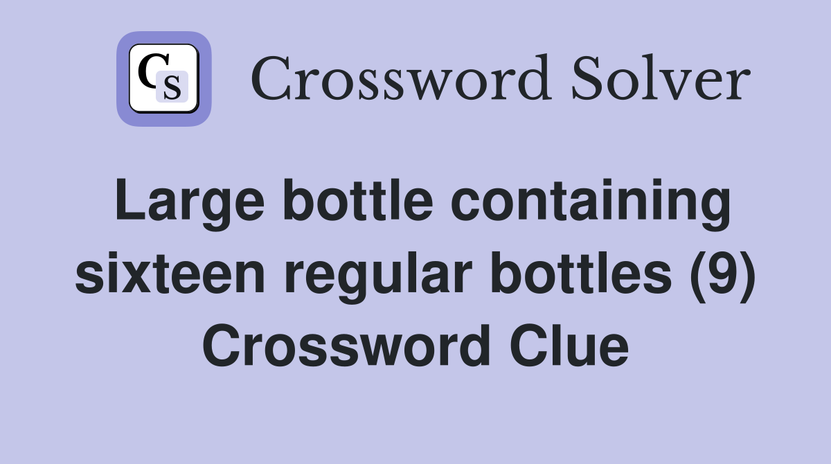 Large bottle containing sixteen regular bottles (9) Crossword Clue