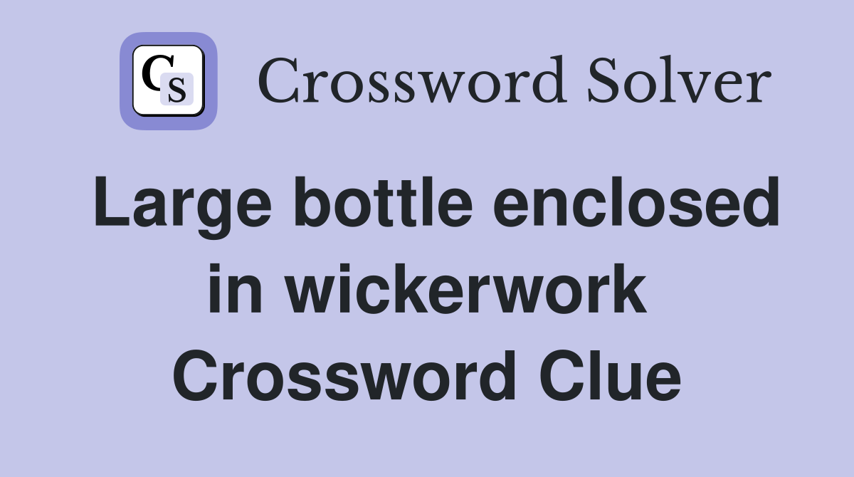 Large bottle enclosed in wickerwork Crossword Clue