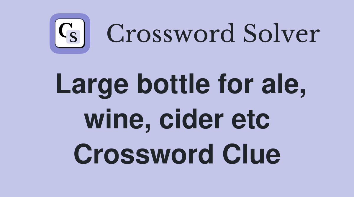 Large bottle for ale, wine, cider etc Crossword Clue