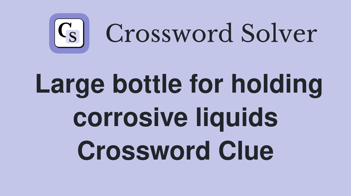 Large bottle for holding corrosive liquids Crossword Clue