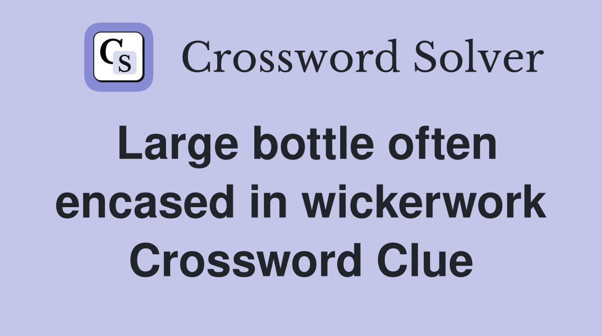 Large bottle often encased in wickerwork Crossword Clue