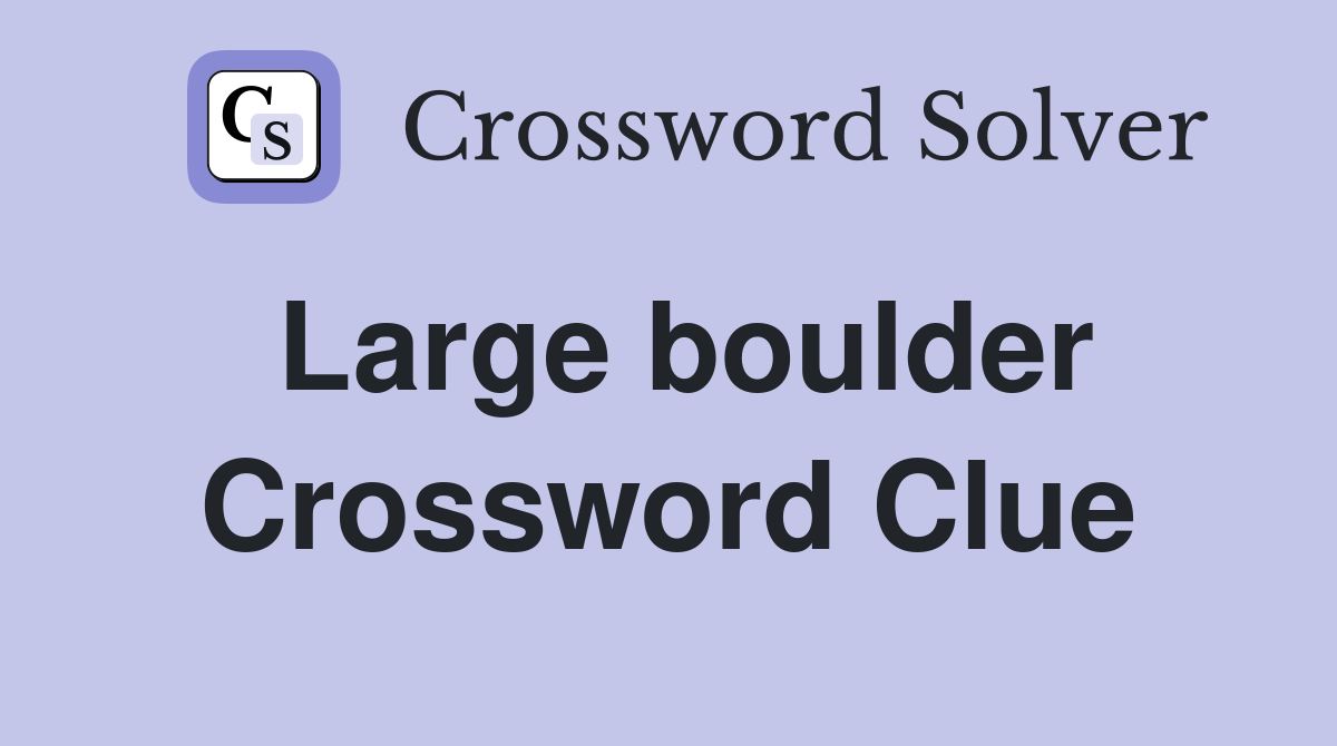 Large boulder Crossword Clue