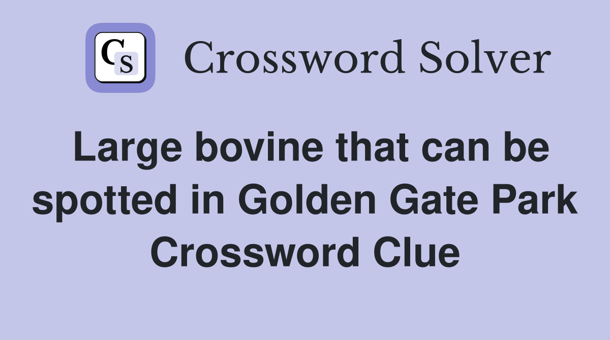 Large bovine that can be spotted in Golden Gate Park Crossword Clue