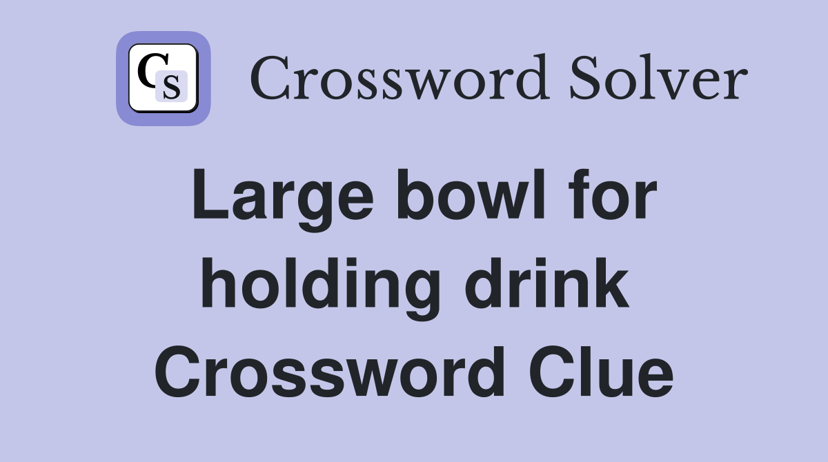 Large bowl for holding drink Crossword Clue