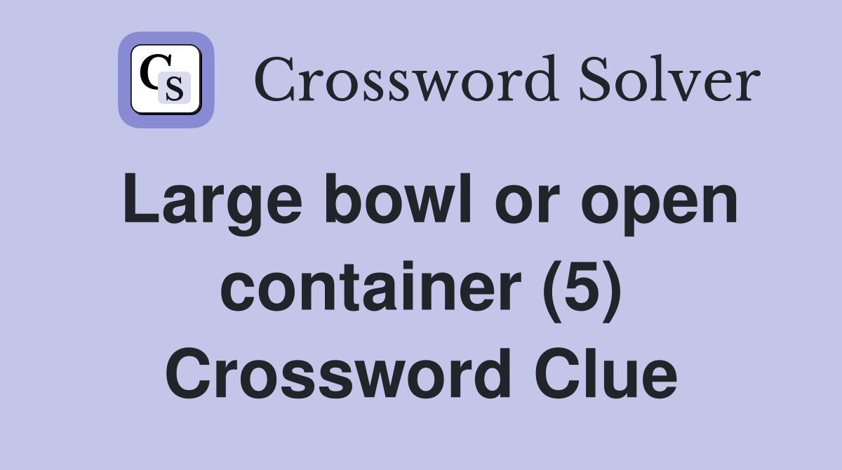 Large bowl or open container (5) Crossword Clue
