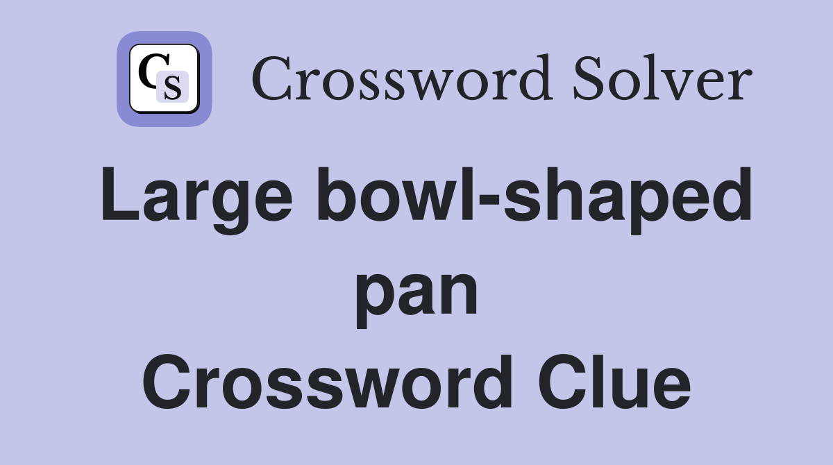 Large bowl-shaped pan Crossword Clue