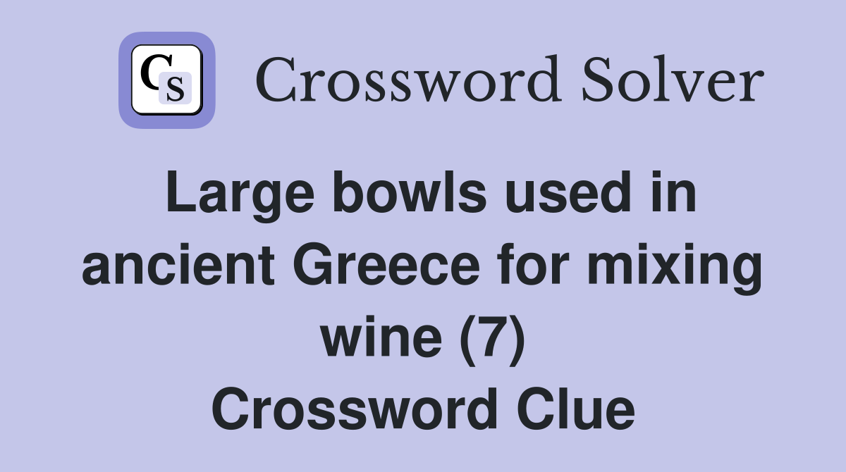 Large bowls used in ancient Greece for mixing wine (7) Crossword Clue