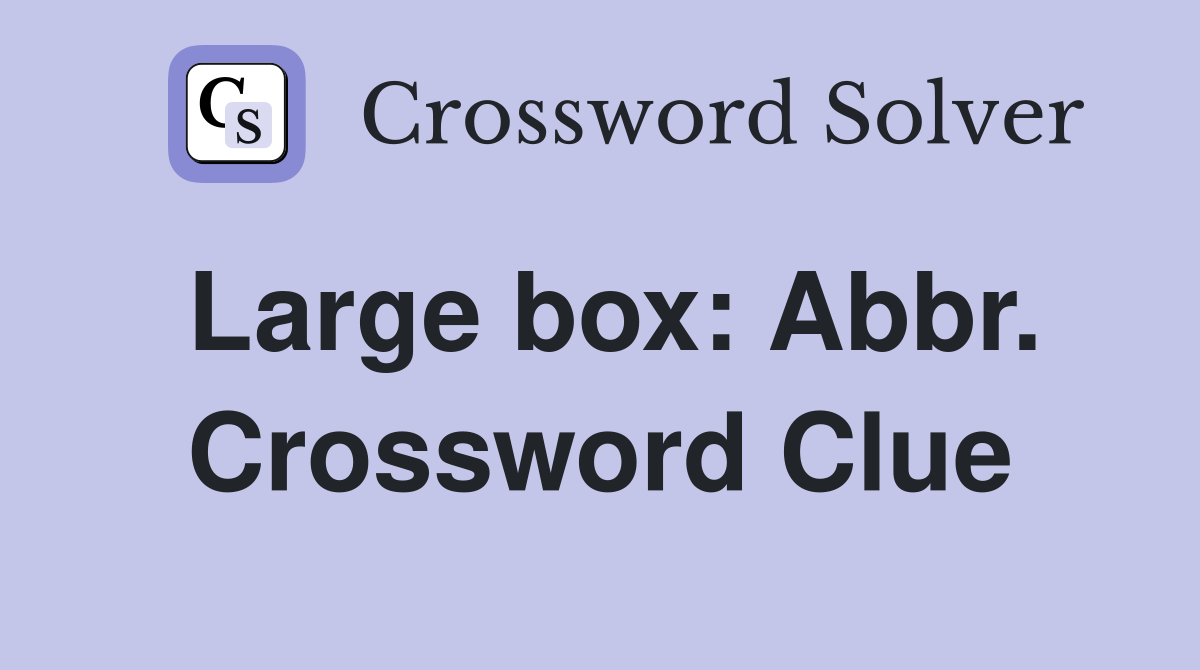 Large box: Abbr. Crossword Clue