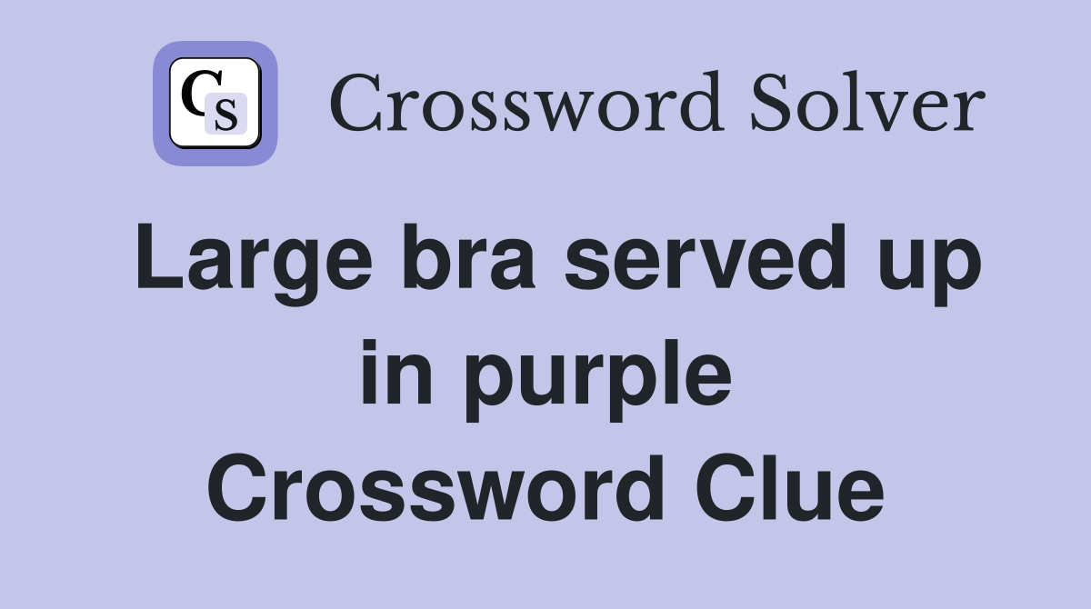 Large bra served up in purple Crossword Clue