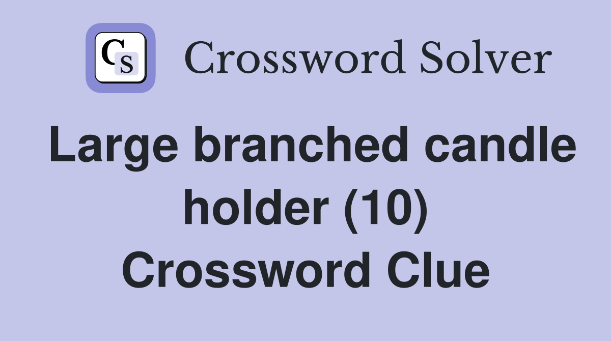 Large branched candle holder (10) Crossword Clue