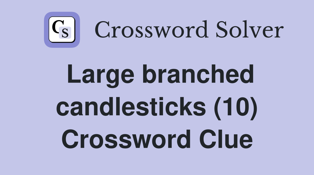 Large branched candlesticks (10) Crossword Clue