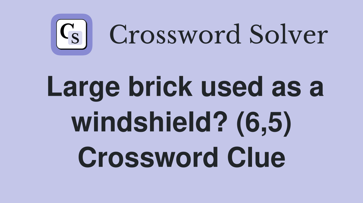 Large brick used as a windshield? (6,5) Crossword Clue