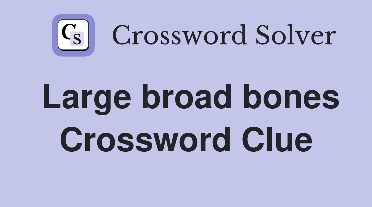 Large broad bones Crossword Clue