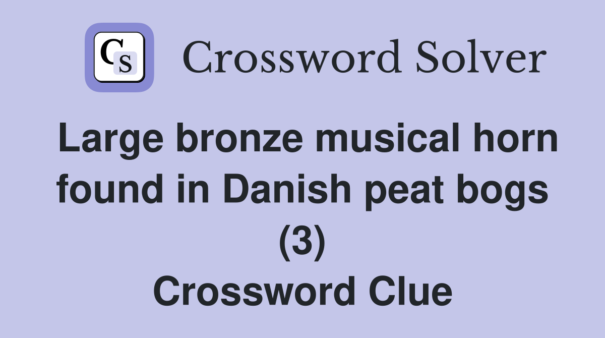 Large bronze musical horn found in Danish peat bogs (3) Crossword Clue
