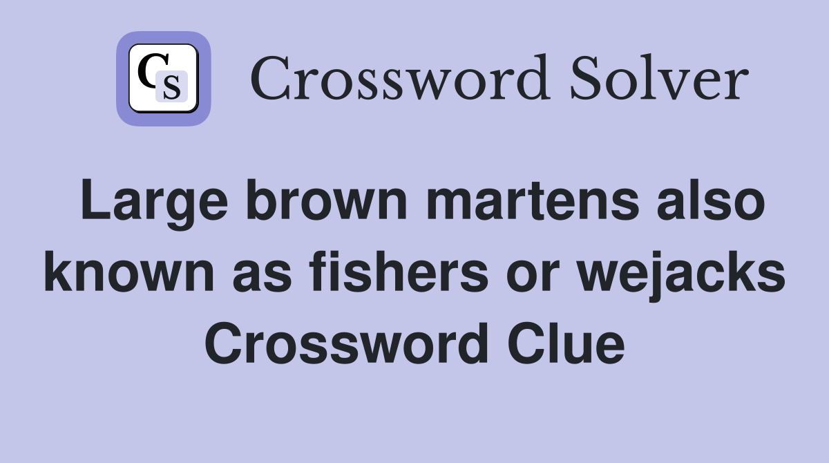 Large brown martens also known as fishers or wejacks Crossword Clue