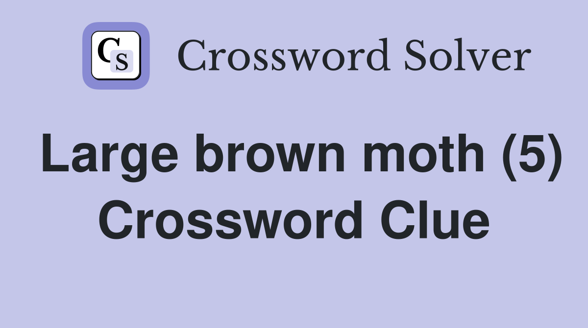 Large brown moth (5) Crossword Clue
