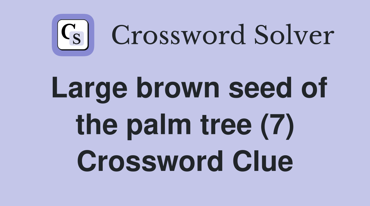 Large brown seed of the palm tree (7) Crossword Clue