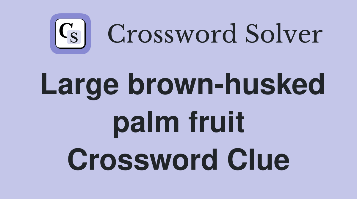 Large brown-husked palm fruit Crossword Clue