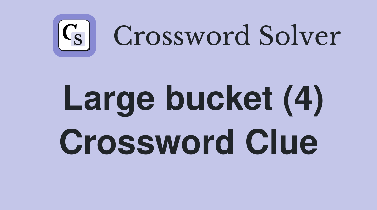 Large bucket (4) Crossword Clue