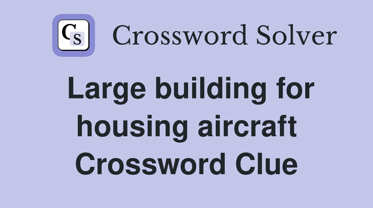 Large building for housing aircraft Crossword Clue