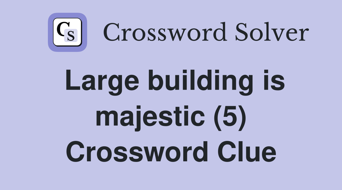 Large building is majestic (5) Crossword Clue