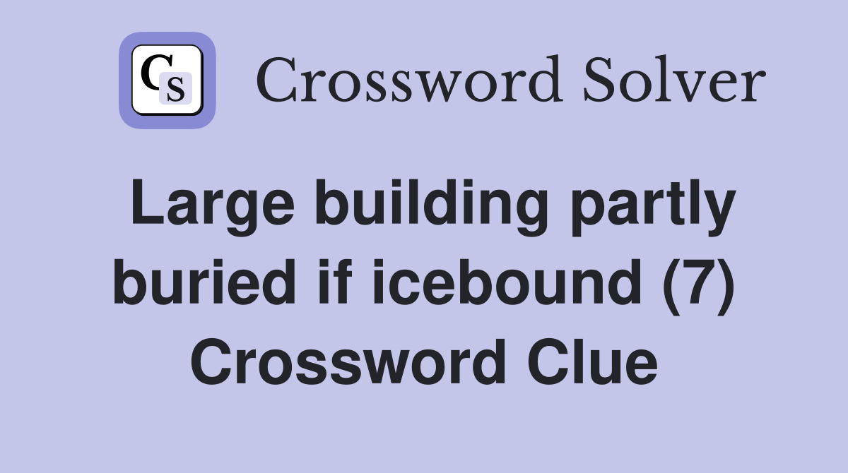 Large building partly buried if icebound (7) Crossword Clue
