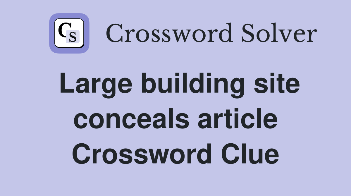 Large building site conceals article Crossword Clue