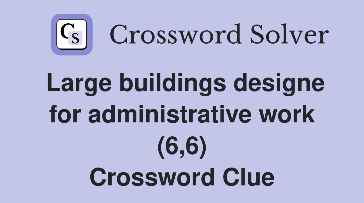 Large buildings designe for administrative work (6,6) Crossword Clue