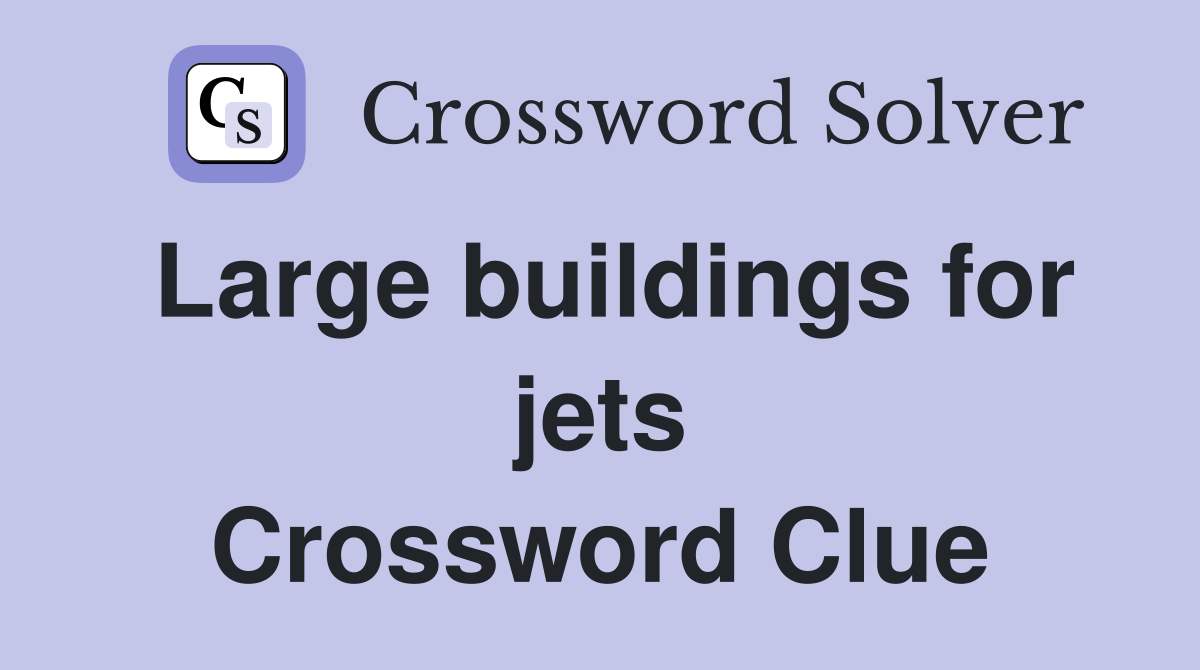 Large buildings for jets Crossword Clue