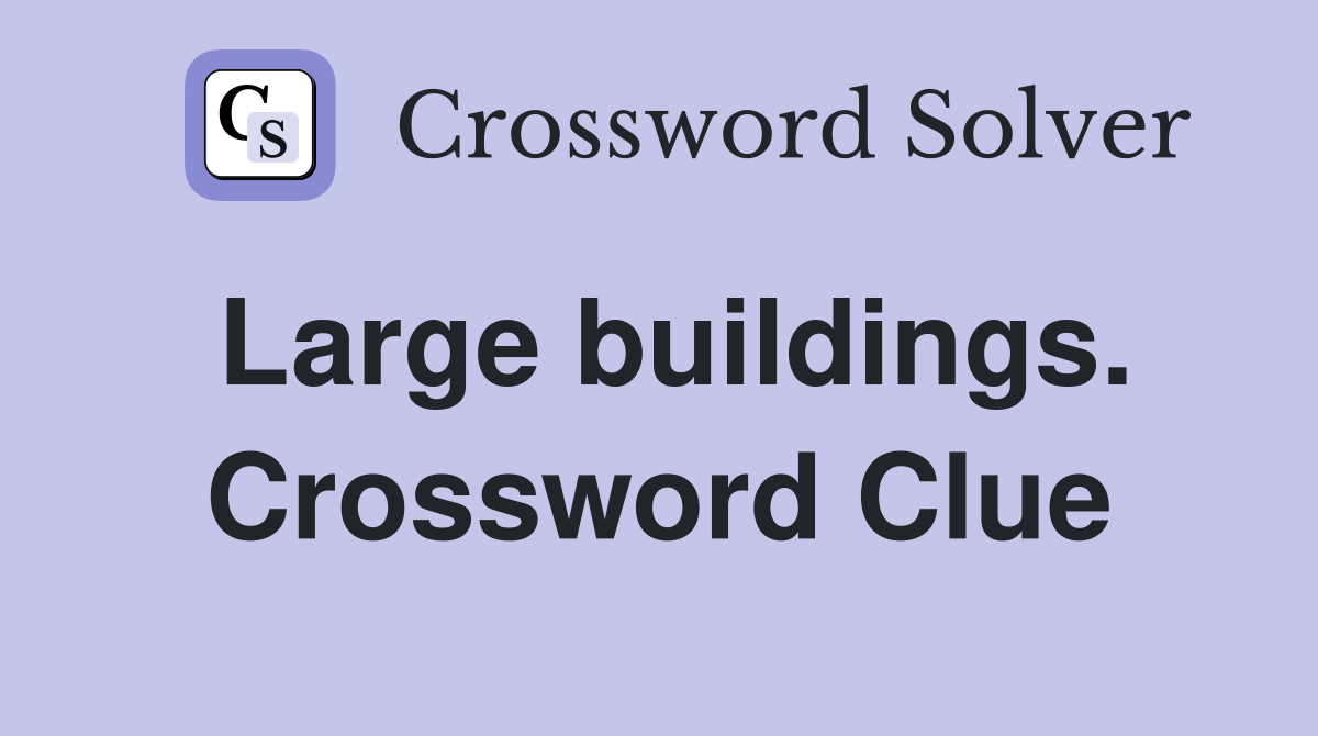 Large buildings. Crossword Clue