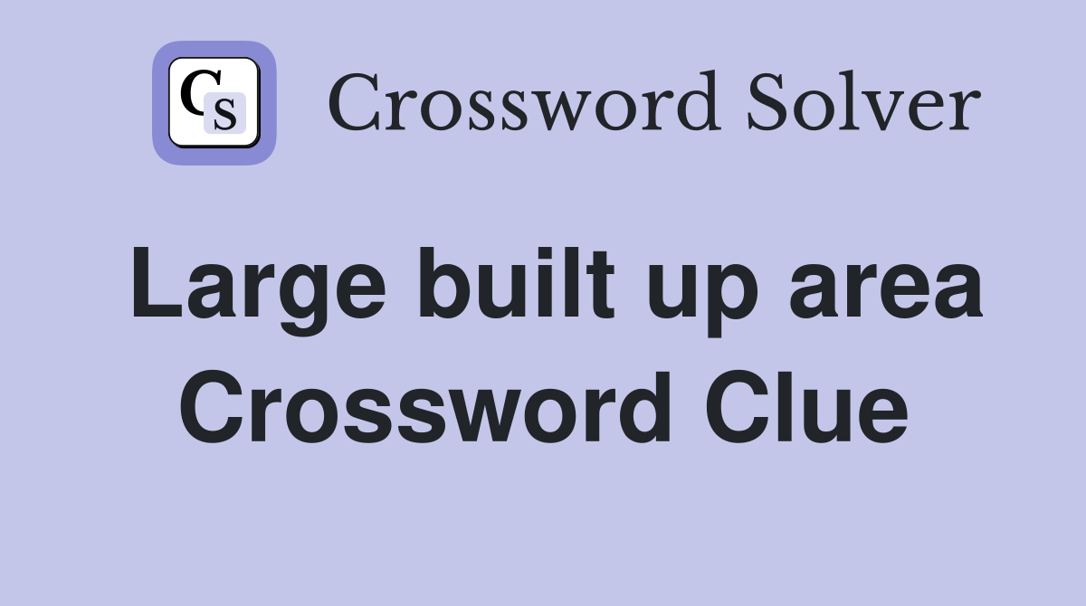 Large built up area Crossword Clue